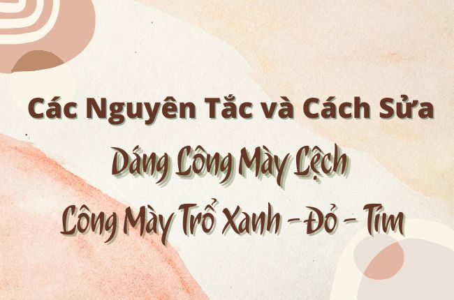 Nguyên Tắc Và Cách Sửa Lông Mày Dáng Lệch - Trổ Màu Xanh Đỏ 