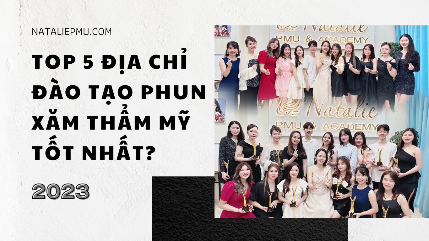 Top 5 Địa Chỉ Đào Tạo Phun Xăm Thẩm Mỹ Tốt Nhất?