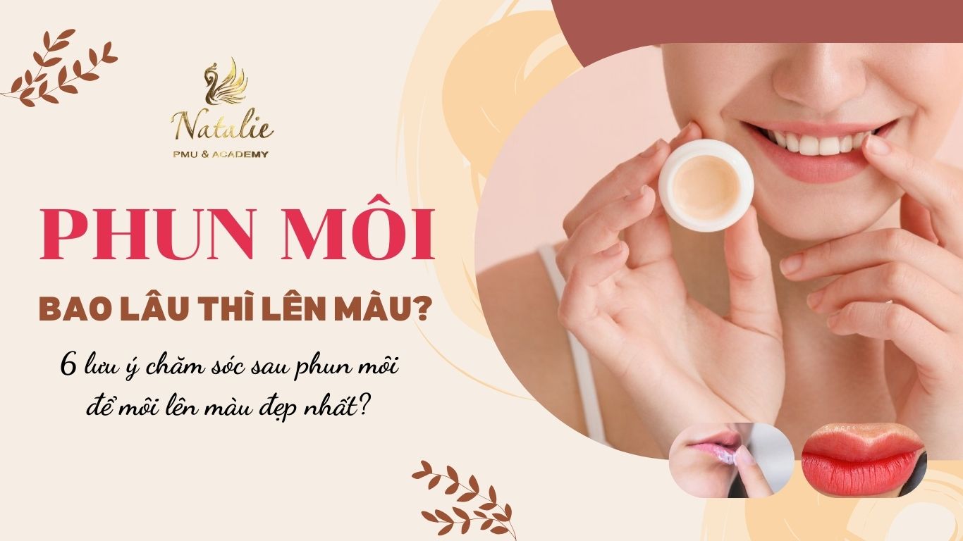 Phun Môi Bao Lâu Thì Lên Màu? 6 Lưu Ý Chăm Sóc Sau Phun Môi?