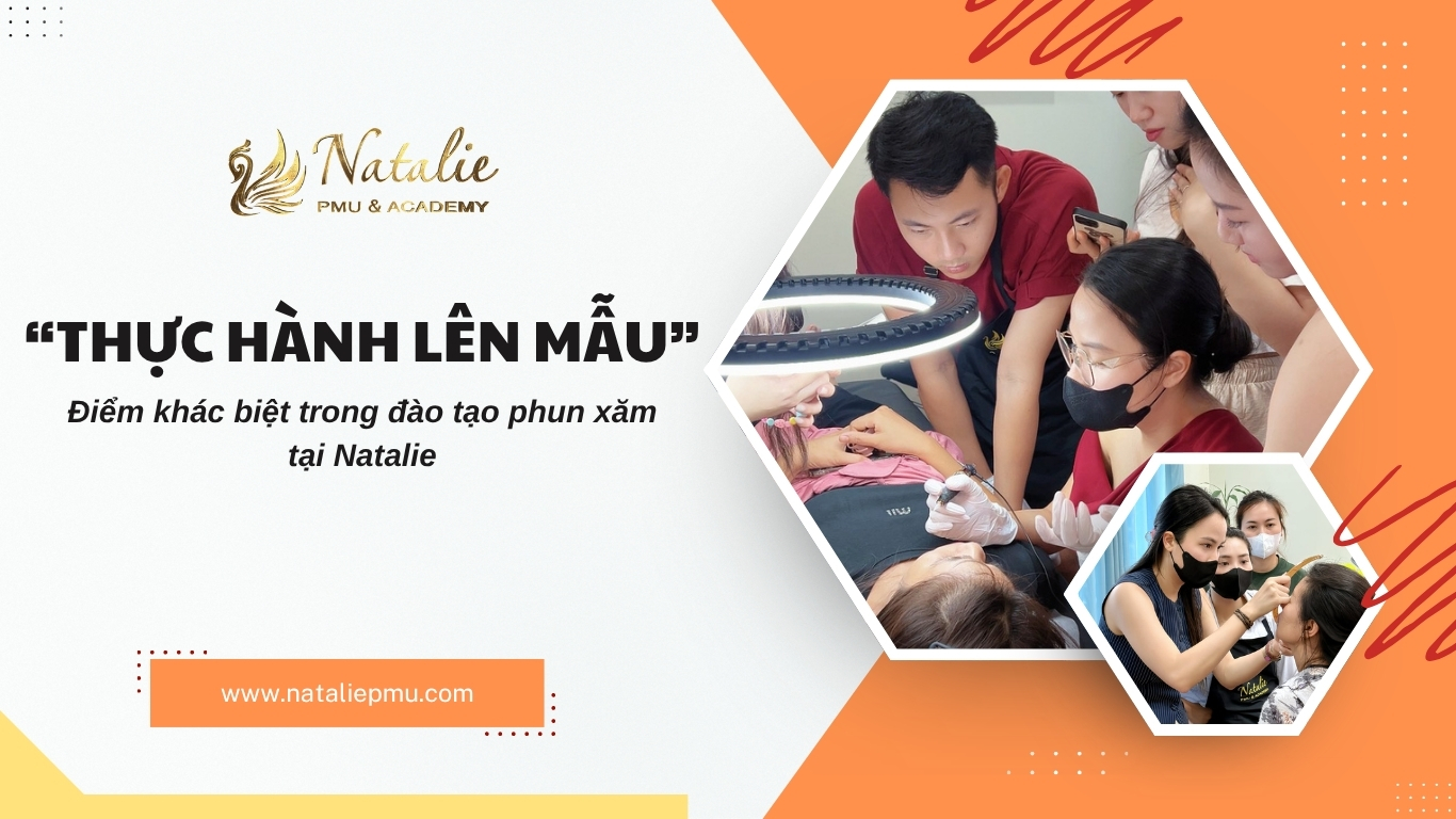 Thực Hành Trên Mẫu Thật – Điểm Khác Biệt Trong Đào Tạo Phun Xăm Tại Natalie
